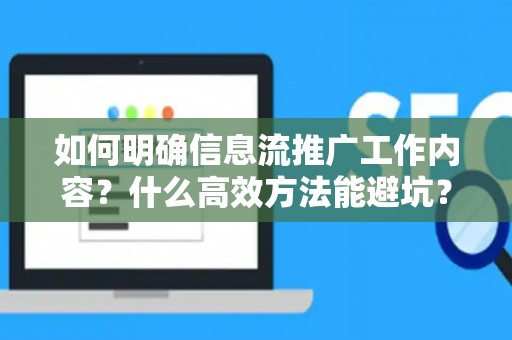 如何明确信息流推广工作内容？什么高效方法能避坑？